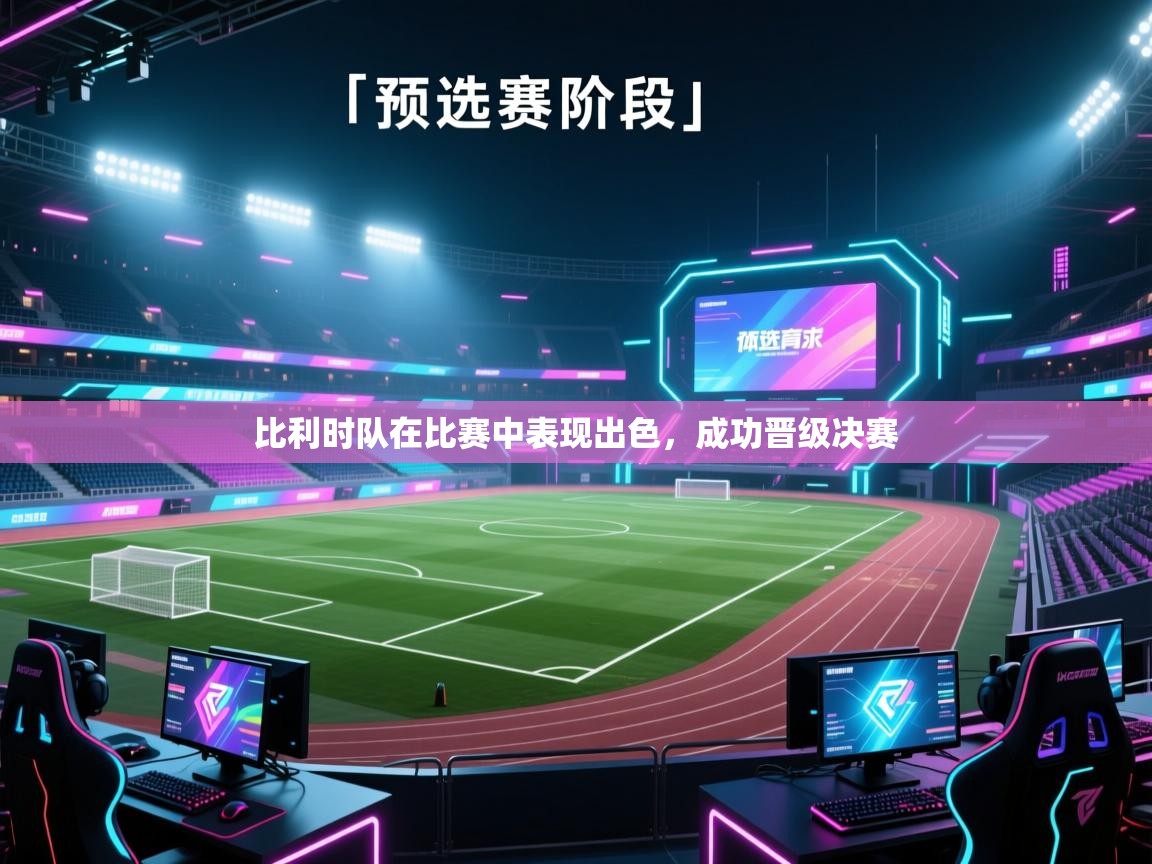 开云注册-比利时队在比赛中表现出色，成功晋级决赛  第1张