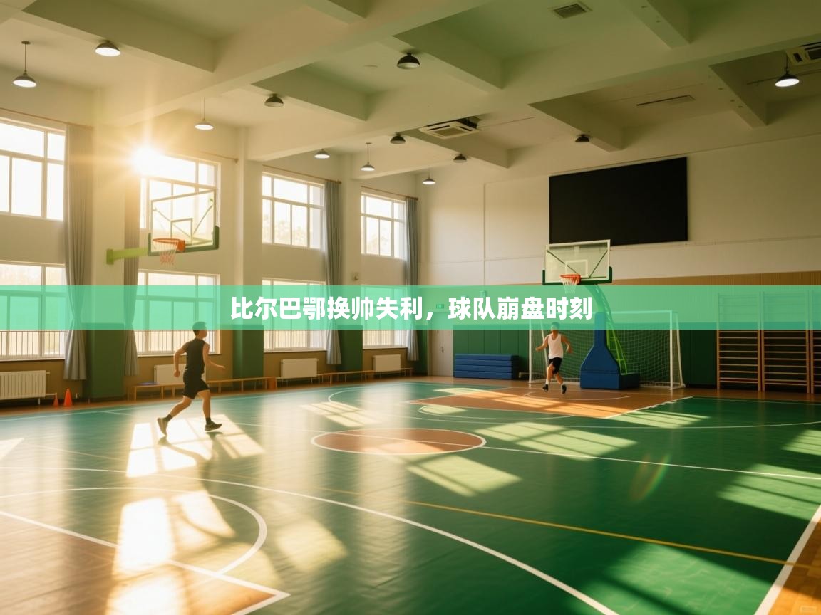 开云体育直播平台-比尔巴鄂换帅失利，球队崩盘时刻  第1张