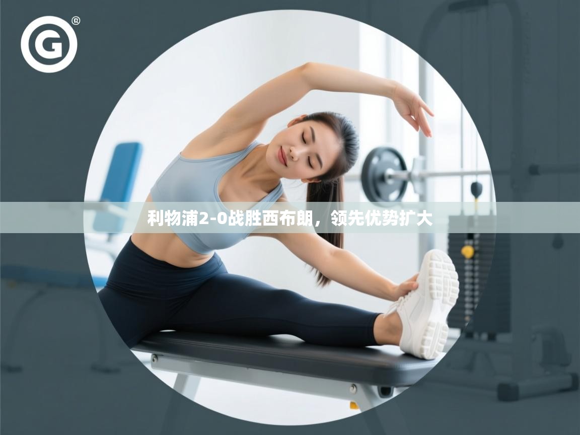 开云体育赛事比分直播-利物浦2-0战胜西布朗，领先优势扩大  第1张