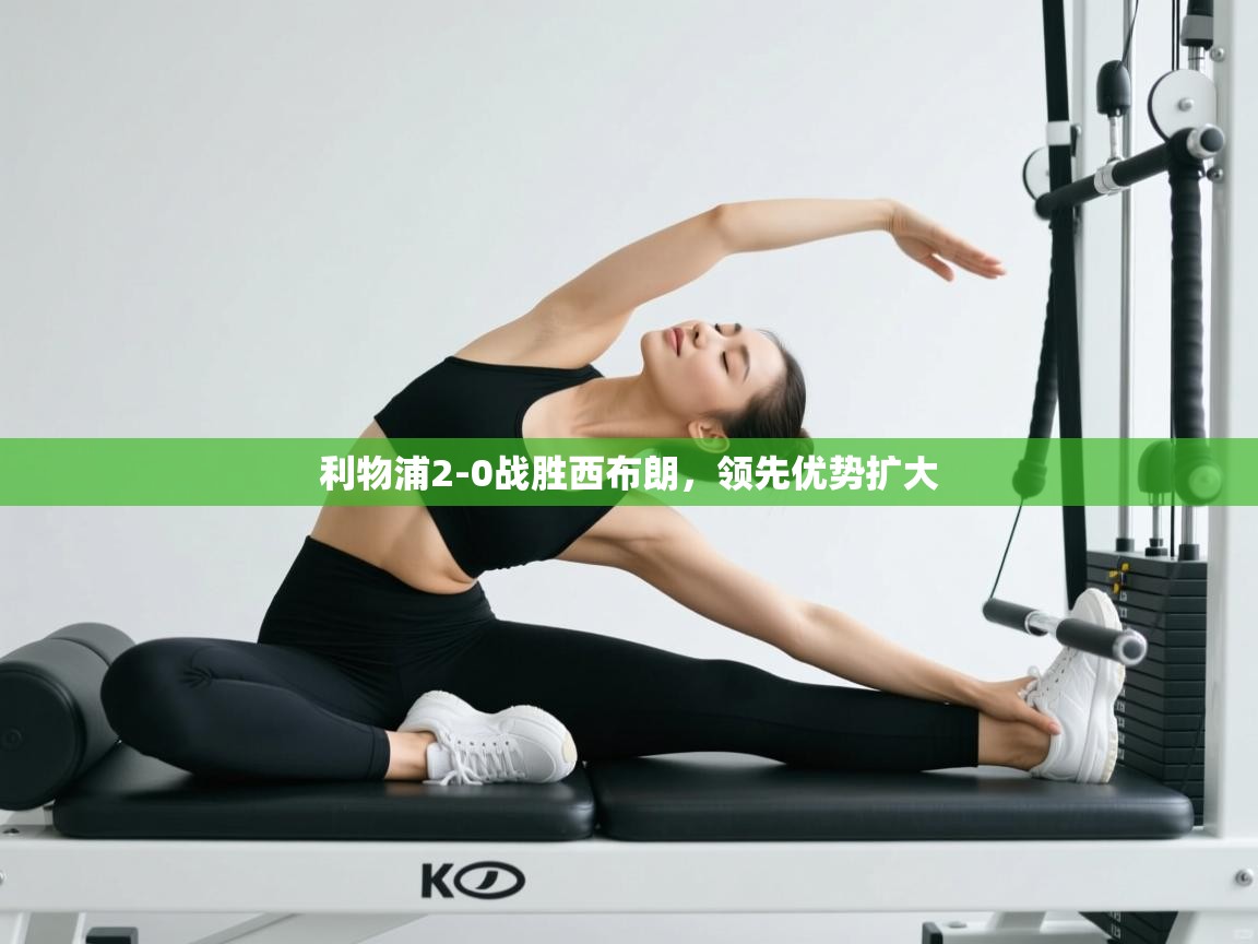 开云体育赛事比分直播-利物浦2-0战胜西布朗，领先优势扩大  第2张