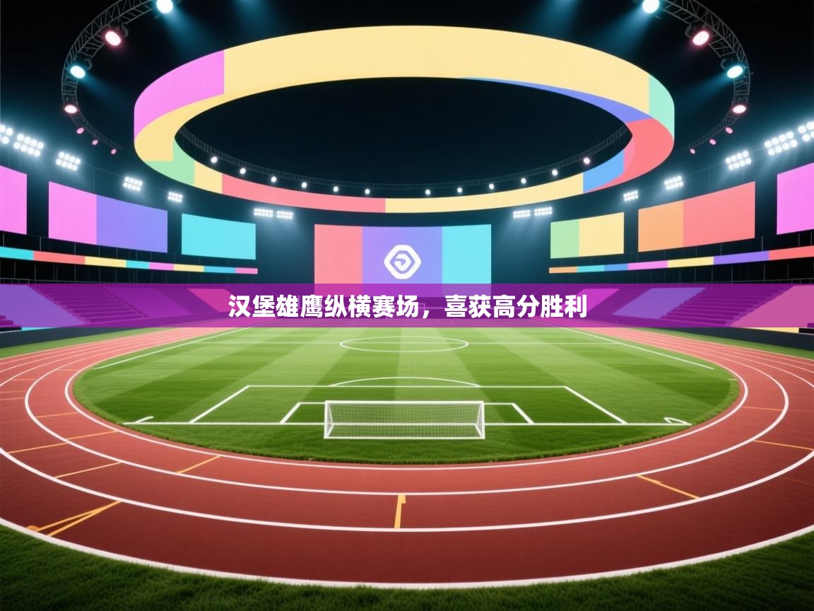 云开体育app登录入口-汉堡雄鹰纵横赛场，喜获高分胜利  第2张