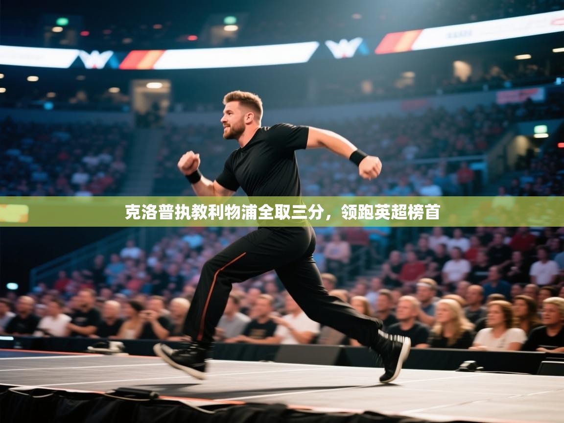 开云体育旧版下载地址-克洛普执教利物浦全取三分，领跑英超榜首  第1张