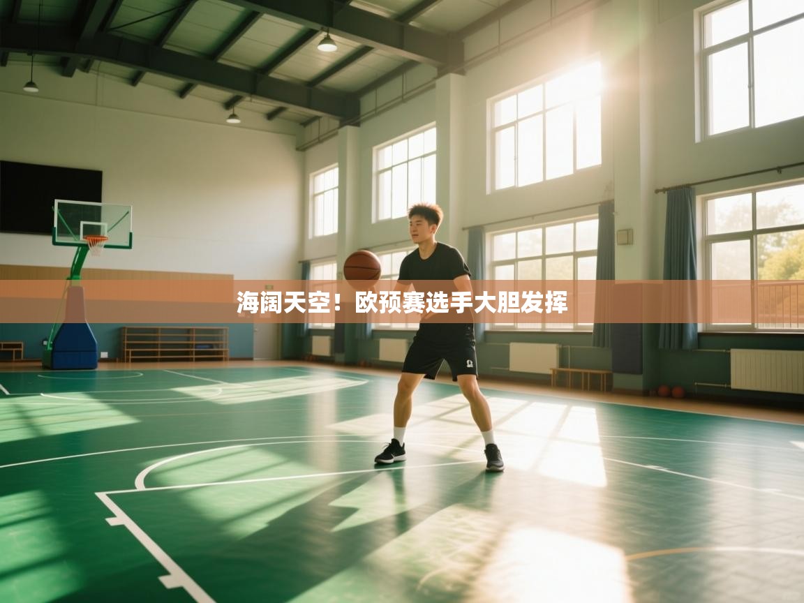 开云体育app官网网页登录入口-海阔天空！欧预赛选手大胆发挥  第3张