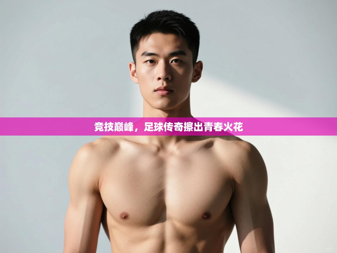 开云数据-竞技巅峰，足球传奇擦出青春火花  第1张