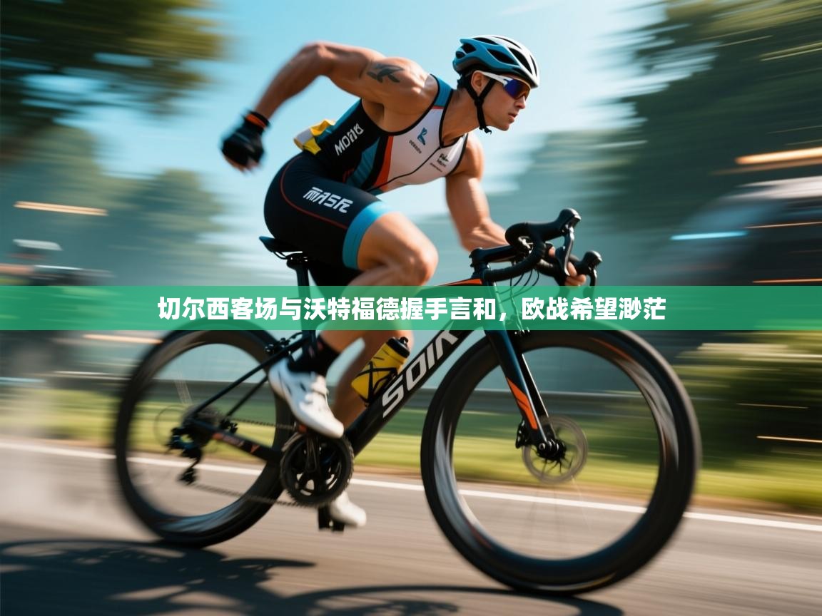 开云体育注册app-切尔西客场与沃特福德握手言和，欧战希望渺茫  第1张