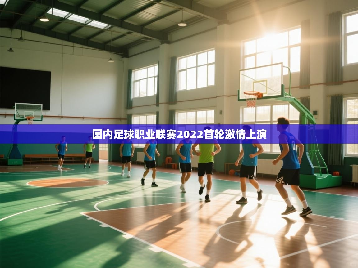 开云体育旧版下载地址-国内足球职业联赛2022首轮激情上演  第4张