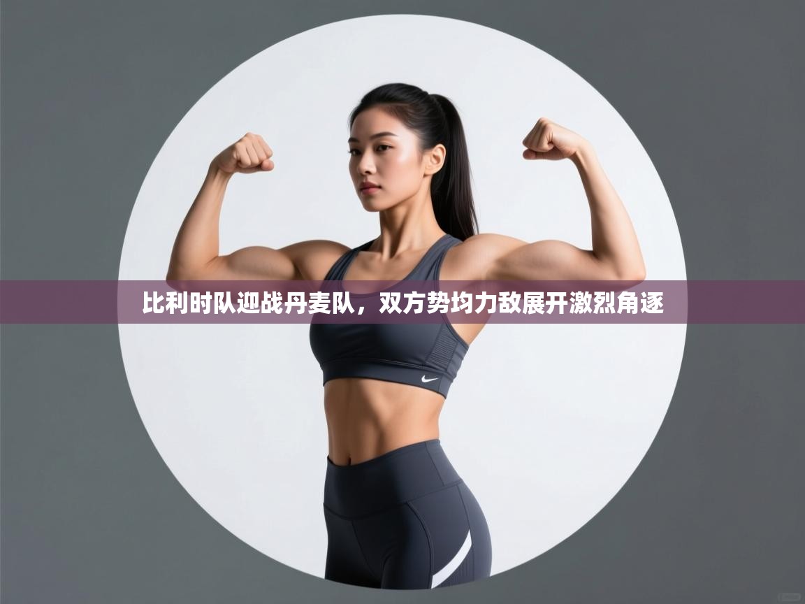 -比利时队迎战丹麦队，双方势均力敌展开激烈角逐  第2张