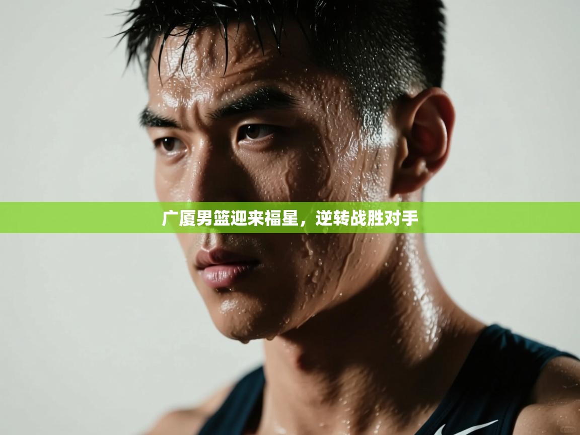 开云体育PC版网页版登录-广厦男篮迎来福星,逆转战胜对手 第3张