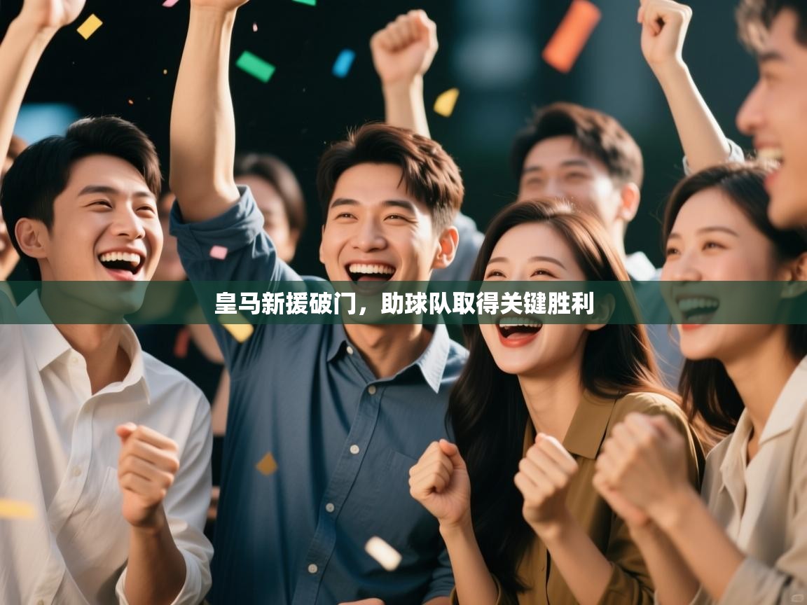 开云体育新人指引-皇马新援破门，助球队取得关键胜利  第2张