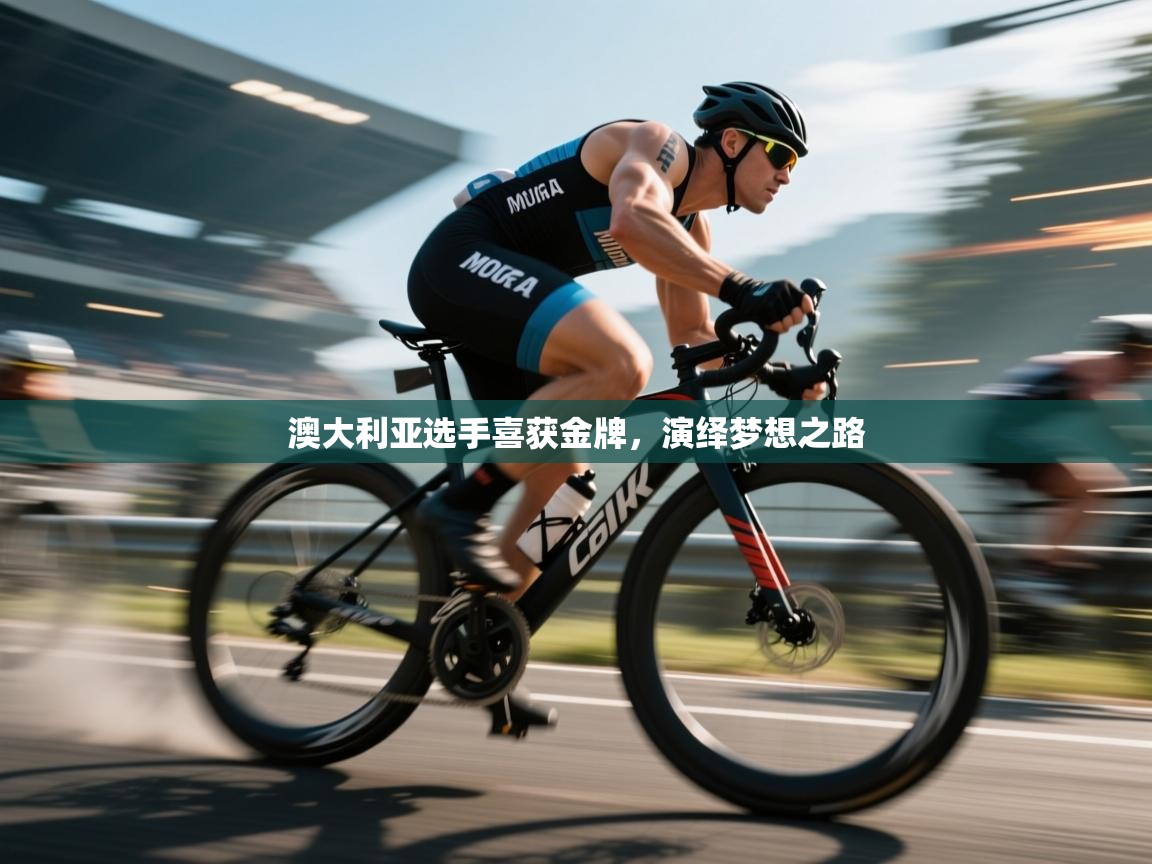 开云体育在线登录-澳大利亚选手喜获金牌，演绎梦想之路  第2张